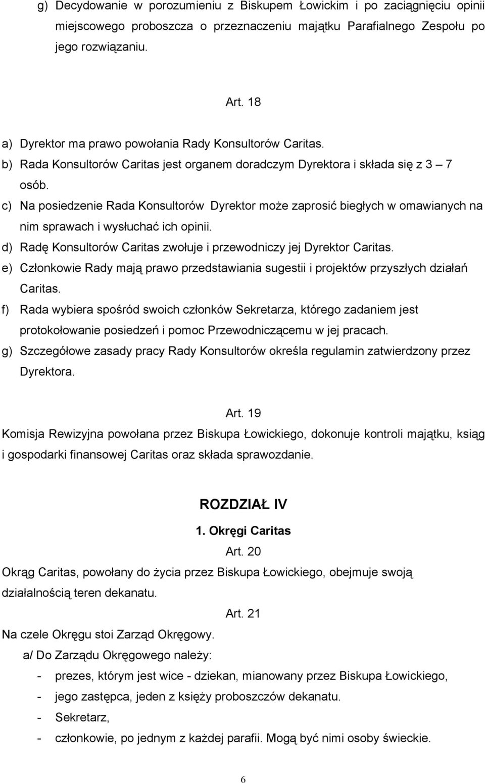 c) Na posiedzenie Rada Konsultorów Dyrektor może zaprosić biegłych w omawianych na nim sprawach i wysłuchać ich opinii. d) Radę Konsultorów Caritas zwołuje i przewodniczy jej Dyrektor Caritas.