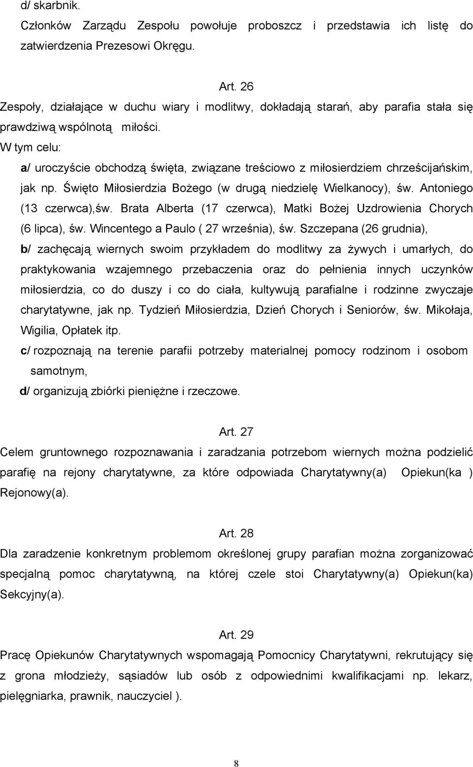 W tym celu: a/ uroczyście obchodzą święta, związane treściowo z miłosierdziem chrześcijańskim, jak np. Święto Miłosierdzia Bożego (w drugą niedzielę Wielkanocy), św. Antoniego (13 czerwca),św.