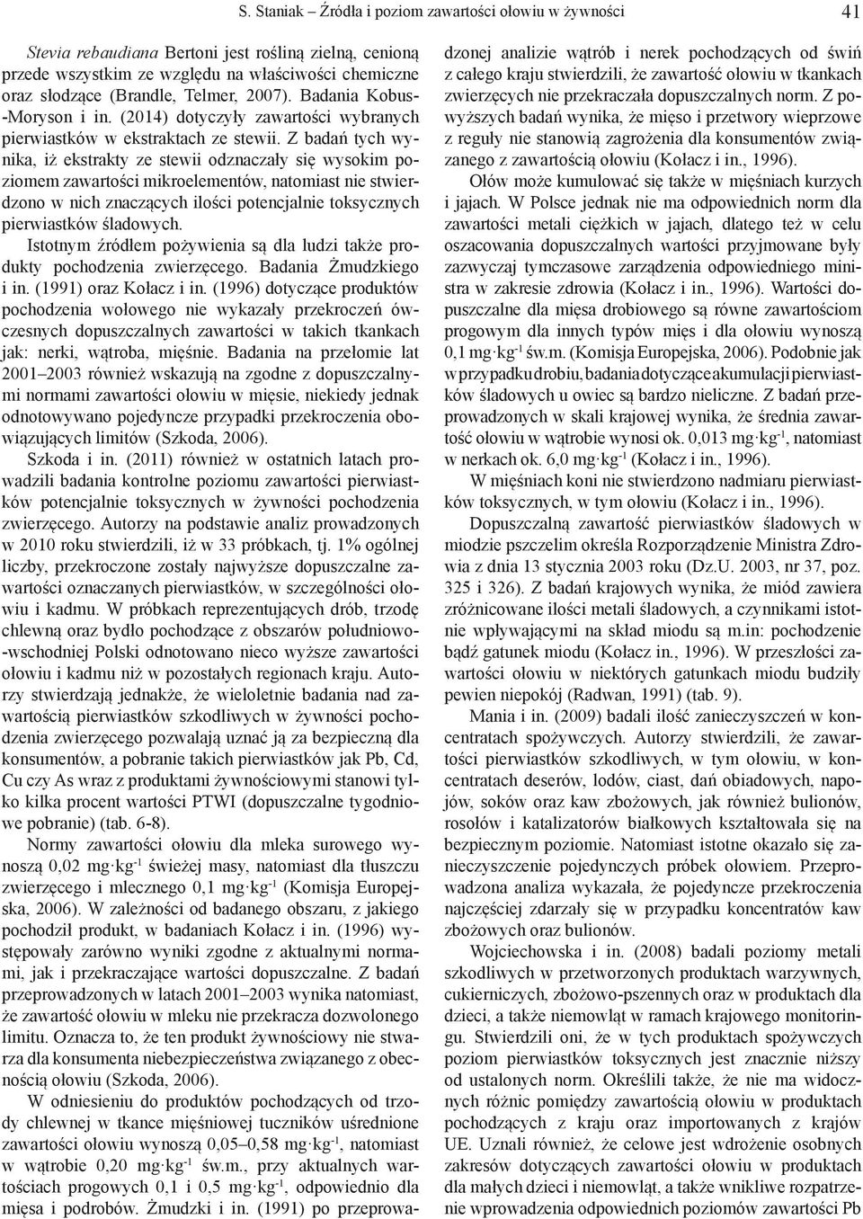 Z badań tych wynika, iż ekstrakty ze stewii odznaczały się wysokim poziomem zawartości mikroelementów, natomiast nie stwierdzono w nich znaczących ilości potencjalnie toksycznych pierwiastków
