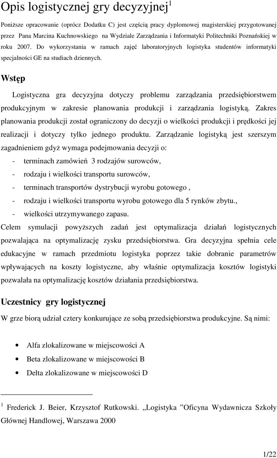 Wstęp Logistyczna gra decyzyjna dotyczy problemu zarządzania przedsiębiorstwem produkcyjnym w zakresie planowania produkcji i zarządzania logistyką.