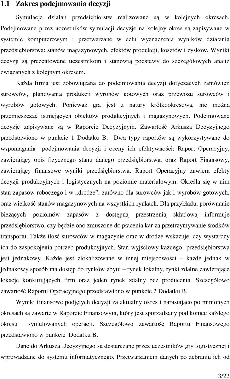 efektów produkcji, kosztów i zysków. Wyniki decyzji są prezentowane uczestnikom i stanowią podstawy do szczegółowych analiz związanych z kolejnym okresem.