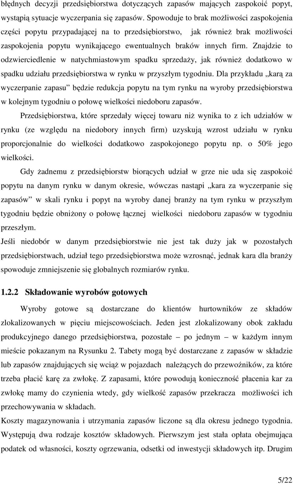 Znajdzie to odzwierciedlenie w natychmiastowym spadku sprzedaży, jak również dodatkowo w spadku udziału przedsiębiorstwa w rynku w przyszłym tygodniu.