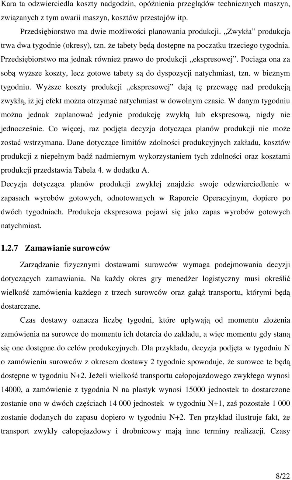 Pociąga ona za sobą wyższe koszty, lecz gotowe tabety są do dyspozycji natychmiast, tzn. w bieżnym tygodniu.