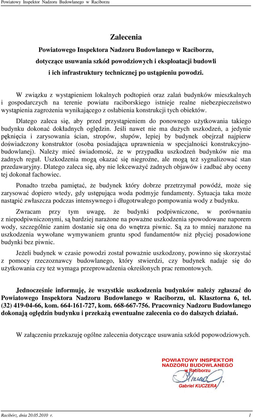 osłabienia konstrukcji tych obiektów. Dlatego zaleca się, aby przed przystąpieniem do ponownego uŝytkowania takiego budynku dokonać dokładnych oględzin.
