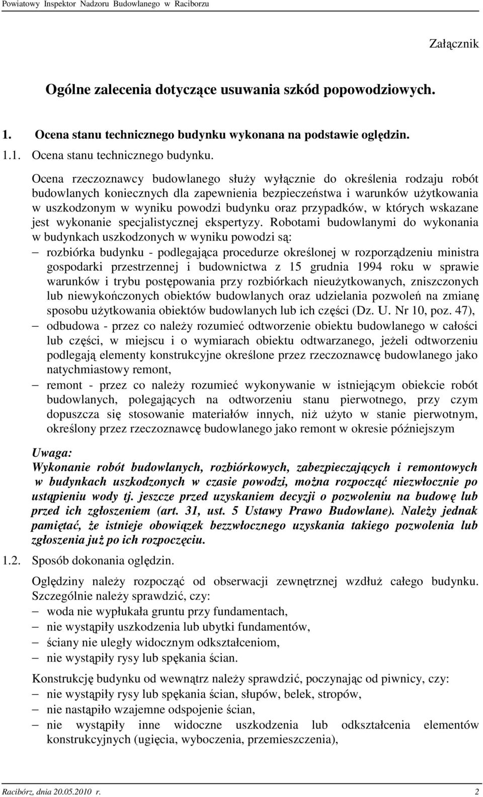 Ocena rzeczoznawcy budowlanego słuŝy wyłącznie do określenia rodzaju robót budowlanych koniecznych dla zapewnienia bezpieczeństwa i warunków uŝytkowania w uszkodzonym w wyniku powodzi budynku oraz