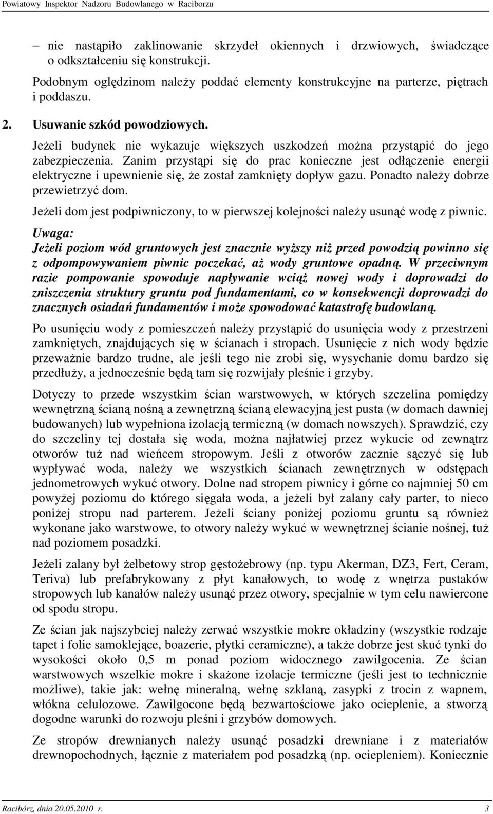 Zanim przystąpi się do prac konieczne jest odłączenie energii elektryczne i upewnienie się, Ŝe został zamknięty dopływ gazu. Ponadto naleŝy dobrze przewietrzyć dom.