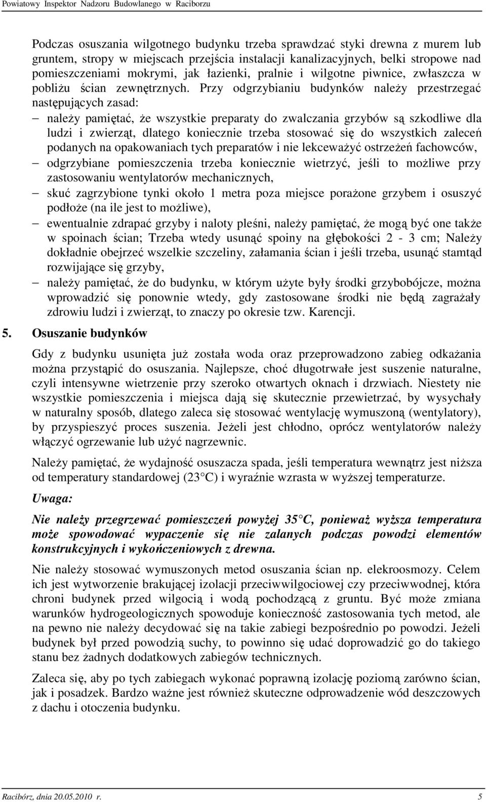 Przy odgrzybianiu budynków naleŝy przestrzegać następujących zasad: naleŝy pamiętać, Ŝe wszystkie preparaty do zwalczania grzybów są szkodliwe dla ludzi i zwierząt, dlatego koniecznie trzeba stosować