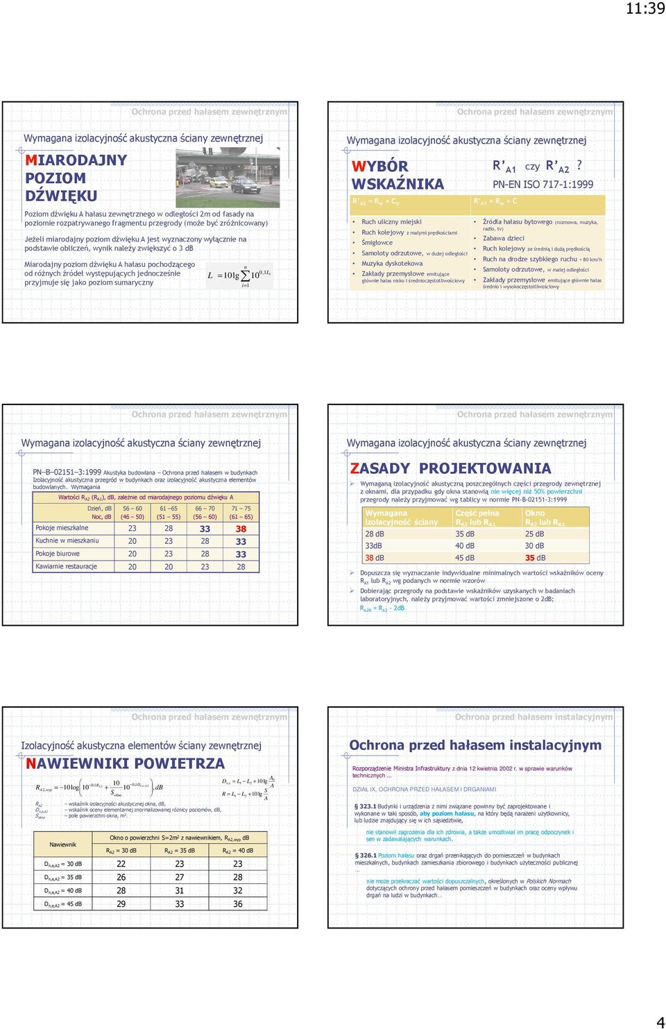 przyjmuje się jako poziom sumaryczy L = lg i= 0,L i Wymagaa izolacyjość akustycza ściay zewętrzej WYBÓR WSKŹNIK R 2 = R w + C tr R = R w + C Ruch uliczy miejski Ruch kolejowy z małymi prędkościami