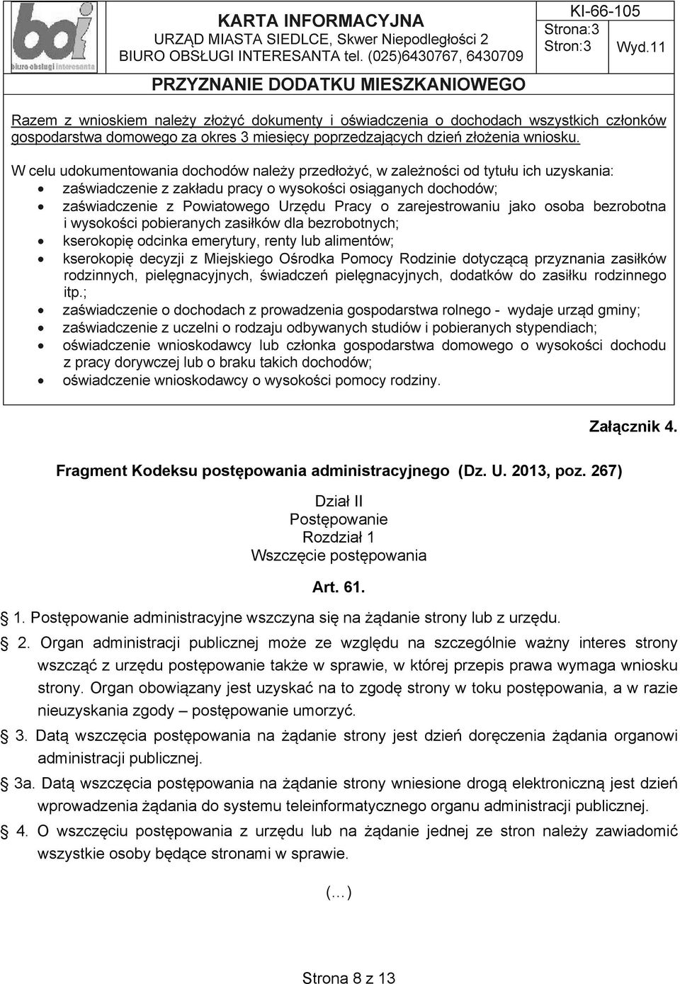 Organ obowiązany jest uzyskać na to zgodę strony w toku postępowania, a w razie nieuzyskania zgody postępowanie umorzyć. 3.