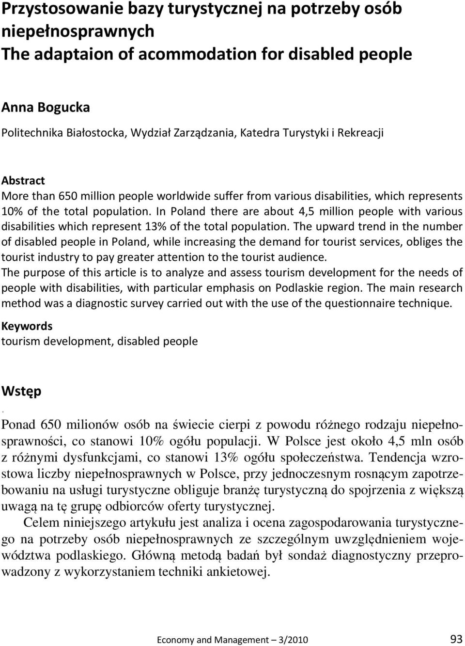 In Poland there are about 4,5 million people with various disabilities which represent 13% of the total population.