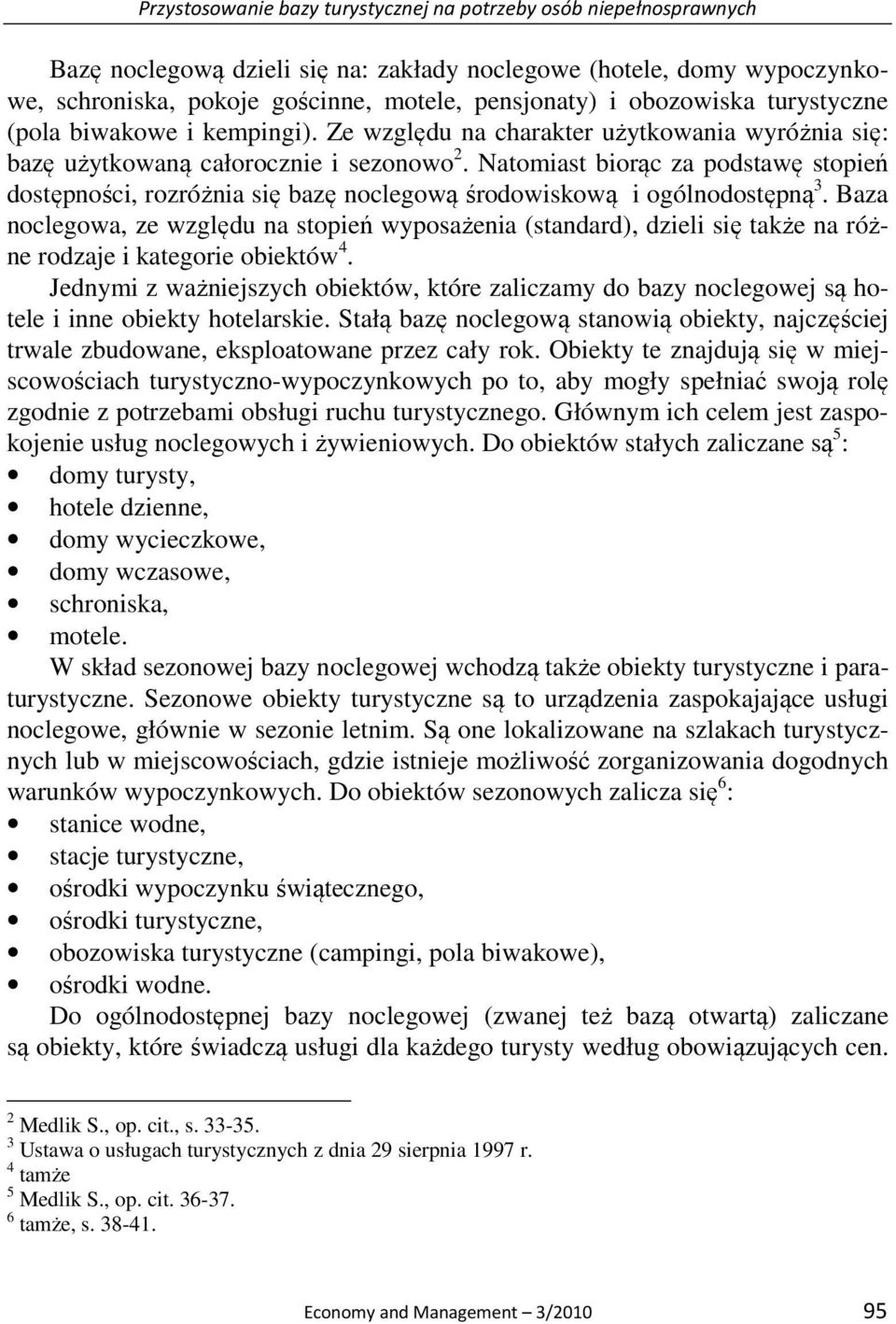 Natomiast biorąc za podstawę stopień dostępności, rozróżnia się bazę noclegową środowiskową i ogólnodostępną 3.