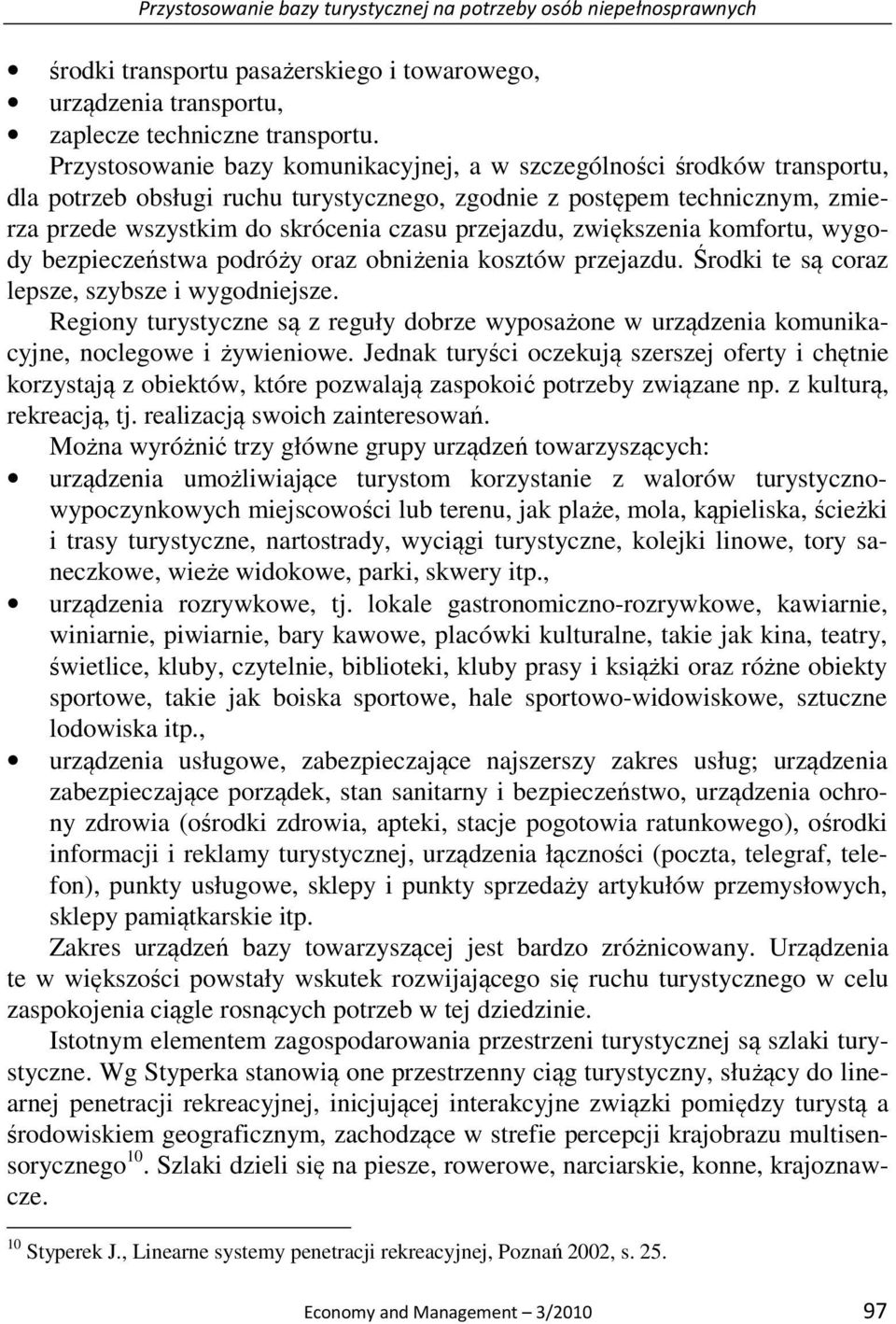 przejazdu, zwiększenia komfortu, wygody bezpieczeństwa podróży oraz obniżenia kosztów przejazdu. Środki te są coraz lepsze, szybsze i wygodniejsze.