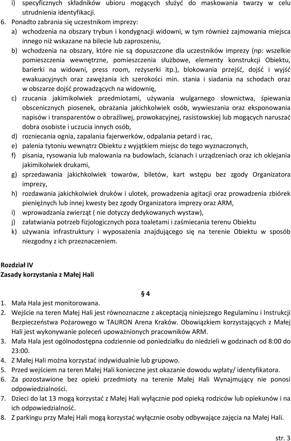 obszary, które nie są dopuszczone dla uczestników imprezy (np: wszelkie pomieszczenia wewnętrzne, pomieszczenia służbowe, elementy konstrukcji Obiektu, barierki na widowni, press room, reżyserki itp.
