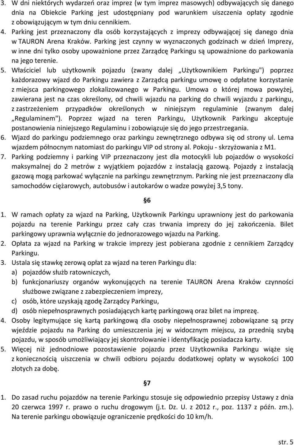 Parking jest czynny w wyznaczonych godzinach w dzień Imprezy, w inne dni tylko osoby upoważnione przez Zarządcę Parkingu są upoważnione do parkowania na jego terenie. 5.
