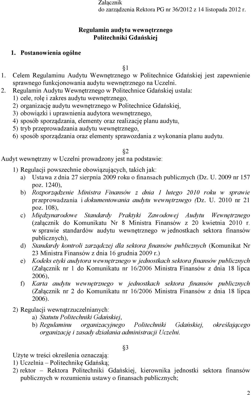 Regulamin Audytu Wewnętrznego w Politechnice Gdańskiej ustala: 1) cele, rolę i zakres audytu wewnętrznego, 2) organizację audytu wewnętrznego w Politechnice Gdańskiej, 3) obowiązki i uprawnienia