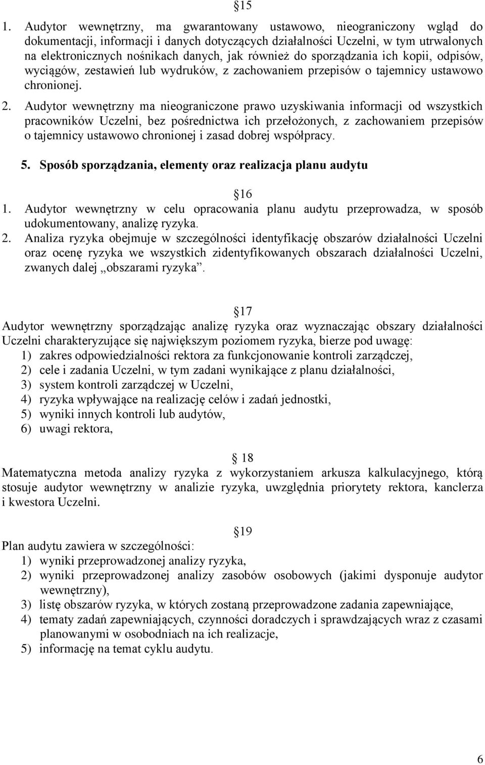 Audytor wewnętrzny ma nieograniczone prawo uzyskiwania informacji od wszystkich pracowników Uczelni, bez pośrednictwa ich przełożonych, z zachowaniem przepisów o tajemnicy ustawowo chronionej i zasad