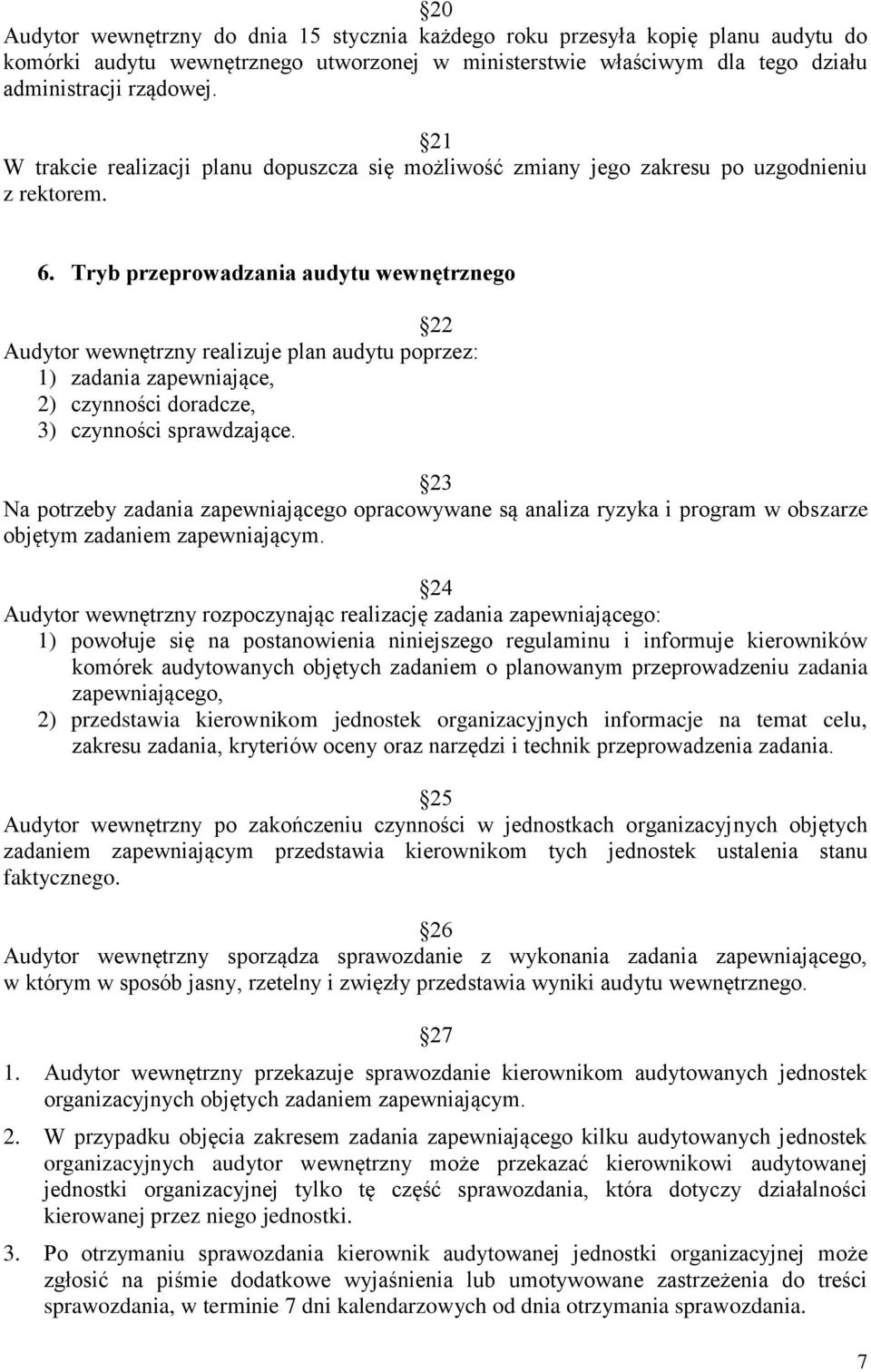 Tryb przeprowadzania audytu wewnętrznego 22 Audytor wewnętrzny realizuje plan audytu poprzez: 1) zadania zapewniające, 2) czynności doradcze, 3) czynności sprawdzające.