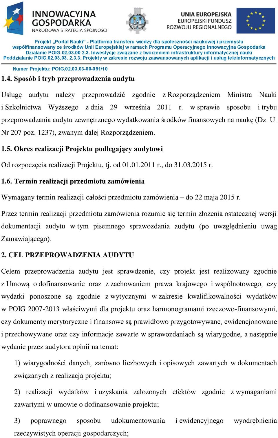 Okres realizacji Projektu podlegający audytowi Od rozpoczęcia realizacji Projektu, tj. od 01.01.2011 r., do 31.03.2015 r. 1.6.