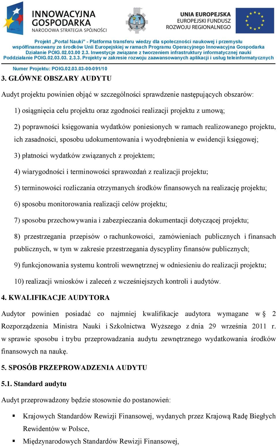 wiarygodności i terminowości sprawozdań z realizacji projektu; 5) terminowości rozliczania otrzymanych środków finansowych na realizację projektu; 6) sposobu monitorowania realizacji celów projektu;