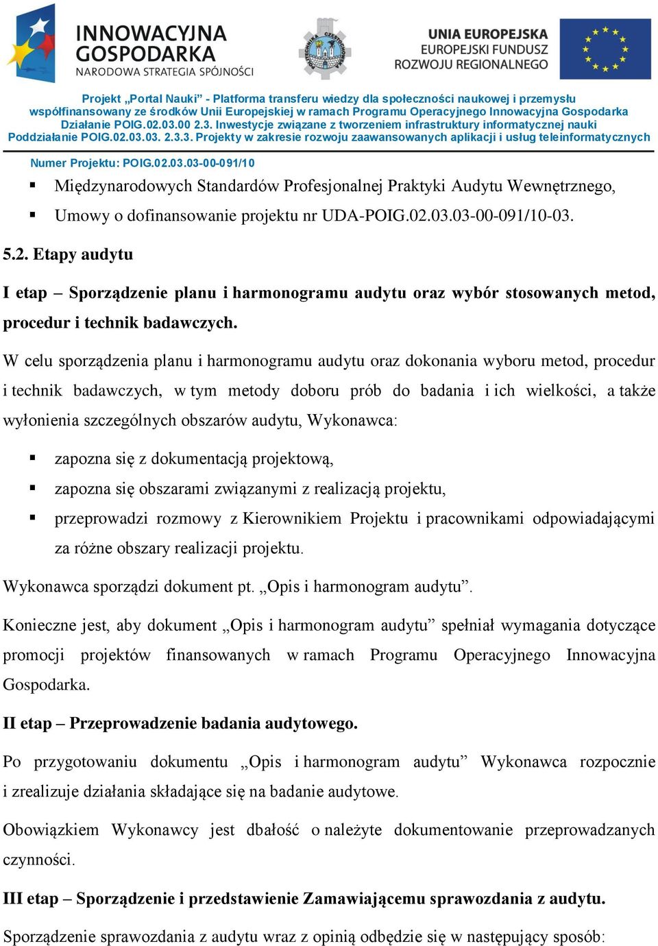 W celu sporządzenia planu i harmonogramu audytu oraz dokonania wyboru metod, procedur i technik badawczych, w tym metody doboru prób do badania i ich wielkości, a także wyłonienia szczególnych