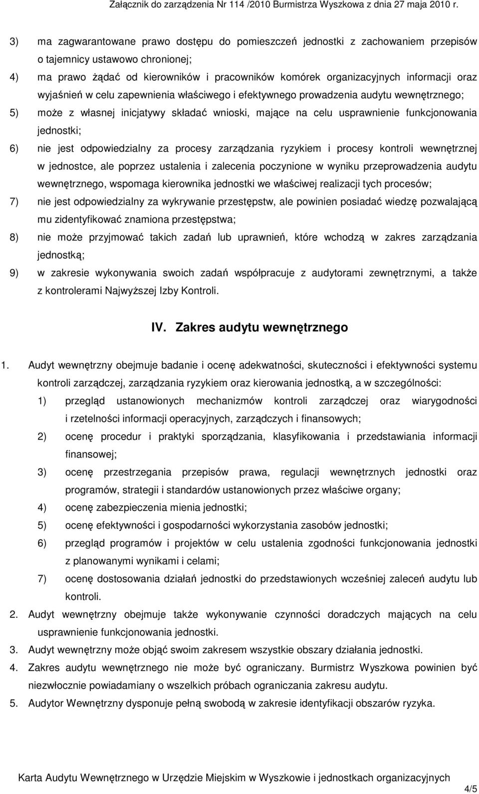 jest odpowiedzialny za procesy zarządzania ryzykiem i procesy kontroli wewnętrznej w jednostce, ale poprzez ustalenia i zalecenia poczynione w wyniku przeprowadzenia audytu wewnętrznego, wspomaga