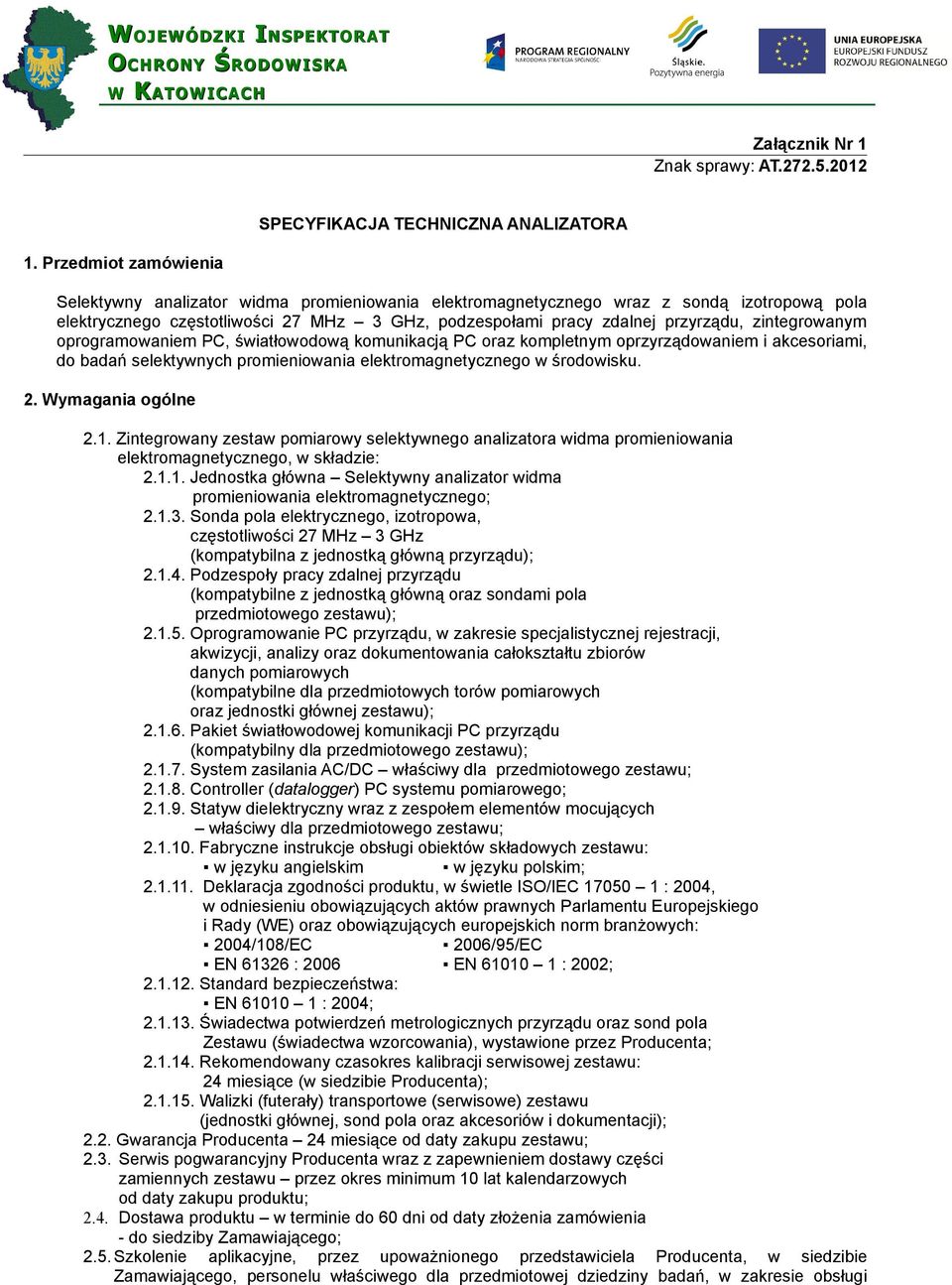 zintegrowanym oprogramowaniem PC, światłowodową komunikacją PC oraz kompletnym oprzyrządowaniem i akcesoriami, do badań selektywnych promieniowania elektromagnetycznego w środowisku. 2.