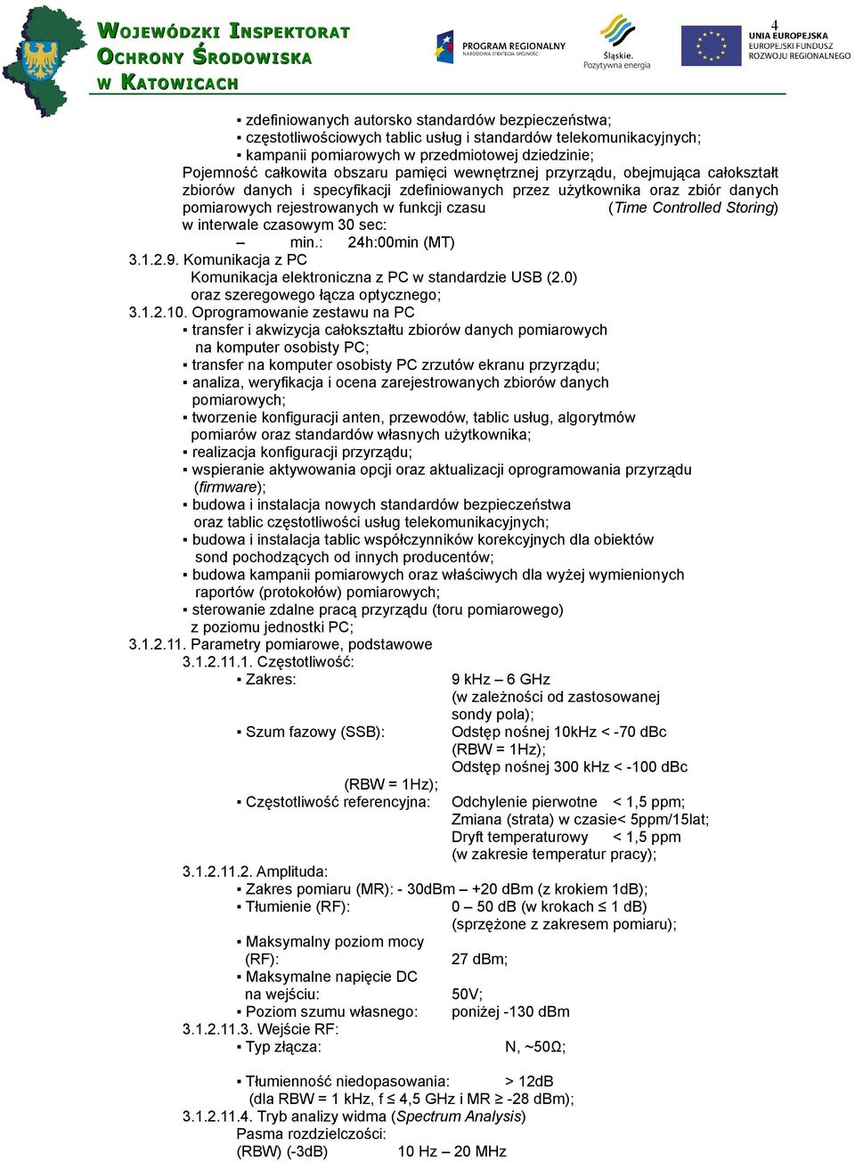 30 sec: min.: 24h:00min (MT) 3.1.2.9. Komunikacja z PC Komunikacja elektroniczna z PC w standardzie USB (2.0) oraz szeregowego łącza optycznego; 3.1.2.10.