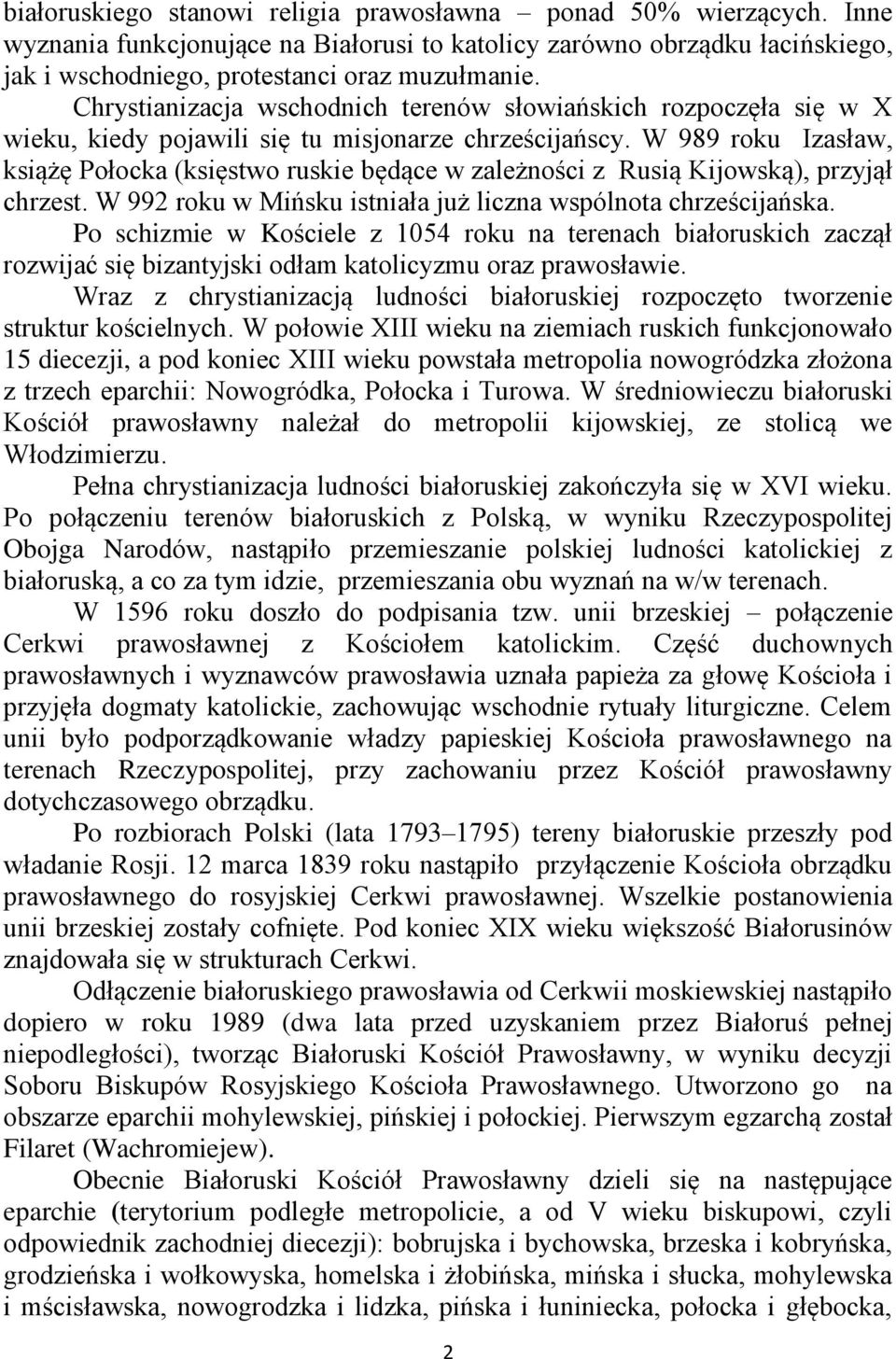 W 989 roku Izasław, książę Połocka (księstwo ruskie będące w zależności z Rusią Kijowską), przyjął chrzest. W 992 roku w Mińsku istniała już liczna wspólnota chrześcijańska.