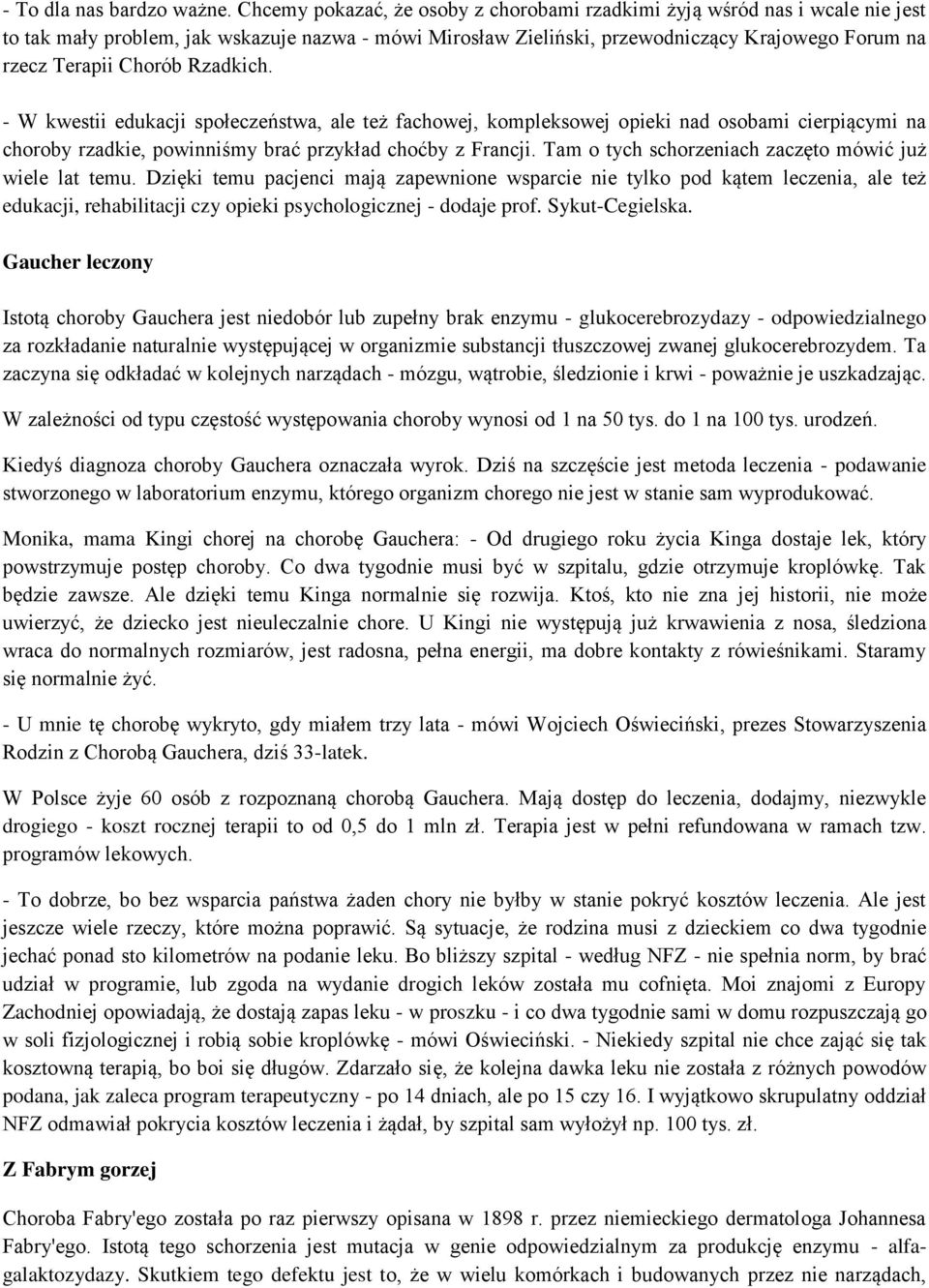 Rzadkich. - W kwestii edukacji społeczeństwa, ale też fachowej, kompleksowej opieki nad osobami cierpiącymi na choroby rzadkie, powinniśmy brać przykład choćby z Francji.