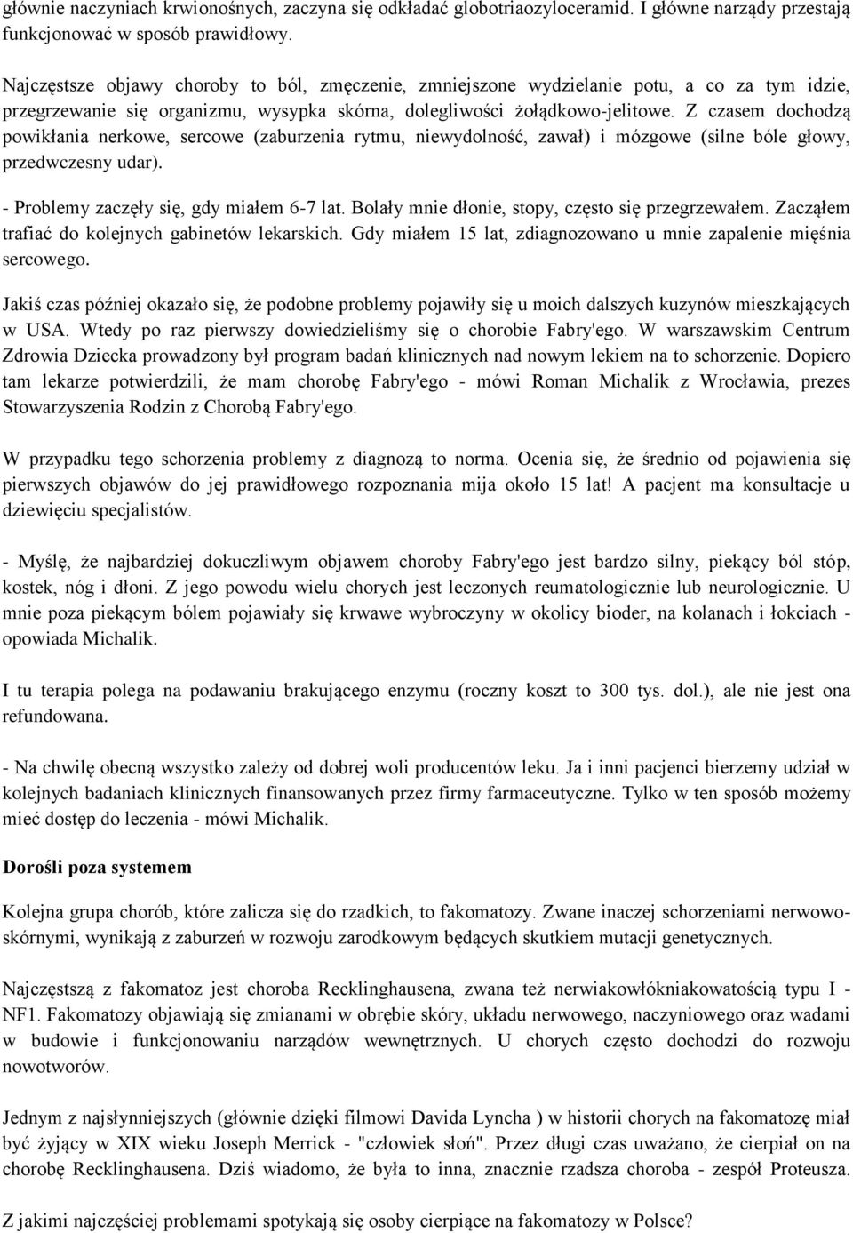 Z czasem dochodzą powikłania nerkowe, sercowe (zaburzenia rytmu, niewydolność, zawał) i mózgowe (silne bóle głowy, przedwczesny udar). - Problemy zaczęły się, gdy miałem 6-7 lat.