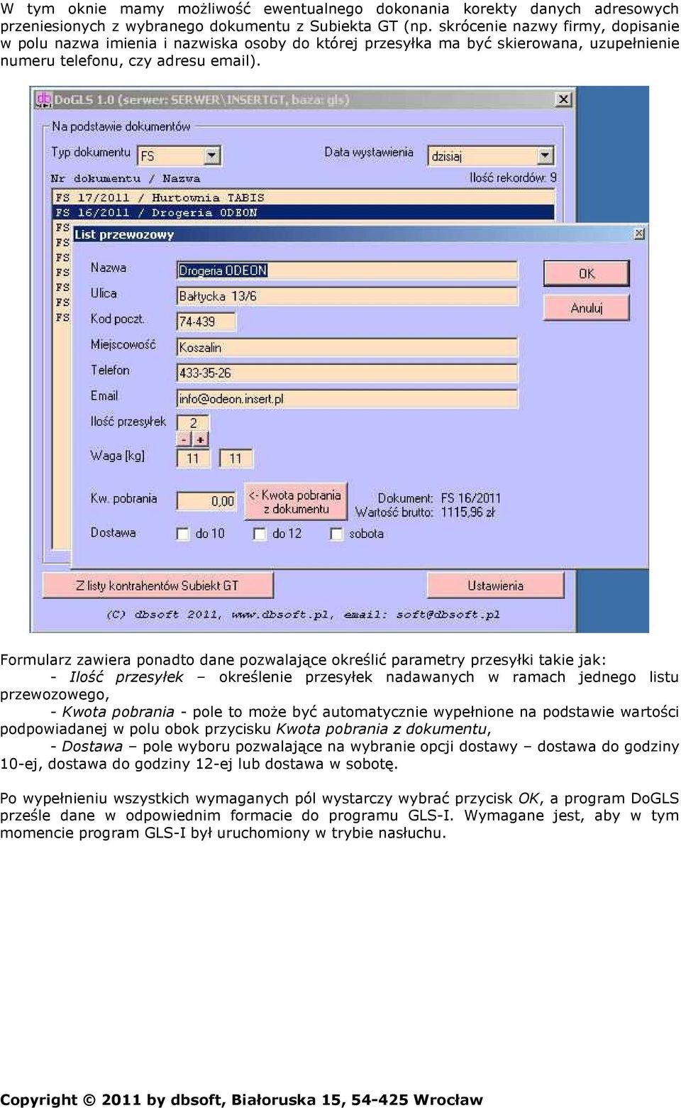 Formularz zawiera ponadto dane pozwalające określić parametry przesyłki takie jak: - Ilość przesyłek określenie przesyłek nadawanych w ramach jednego listu przewozowego, - Kwota pobrania - pole to