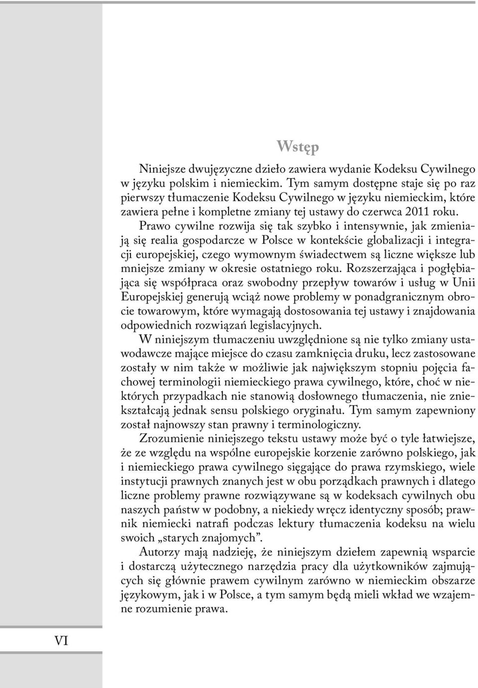 Prawo cywilne rozwija się tak szybko i intensywnie, jak zmieniają się realia gospodarcze w Polsce w kontekście globalizacji i integracji europejskiej, czego wymownym świadectwem są liczne większe lub