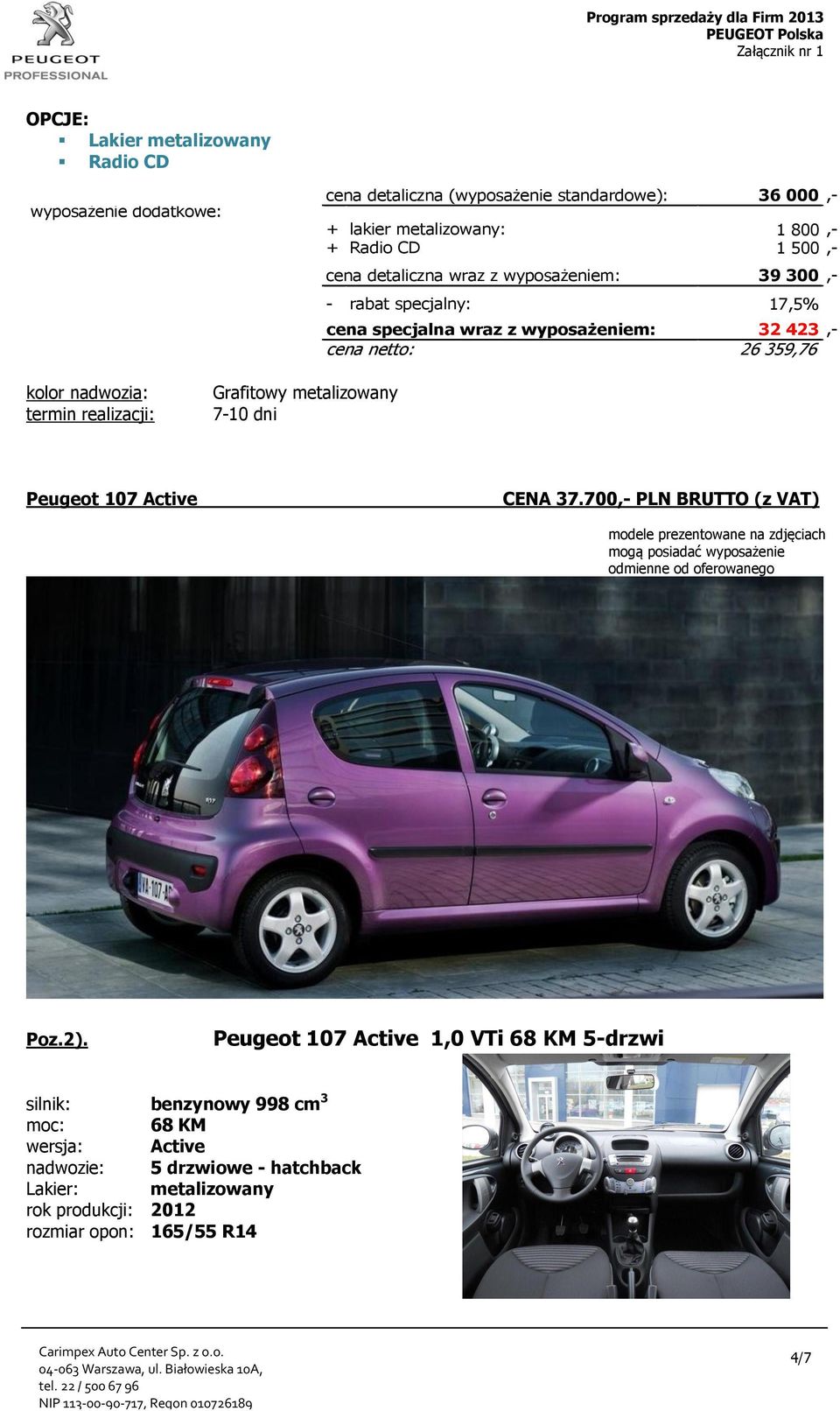 metalizowany 7-10 dni Peugeot 107 Active CENA 37.700,- PLN BRUTTO (z VAT) modele prezentowane na zdjęciach mogą posiadać wyposażenie odmienne od oferowanego Poz.2).