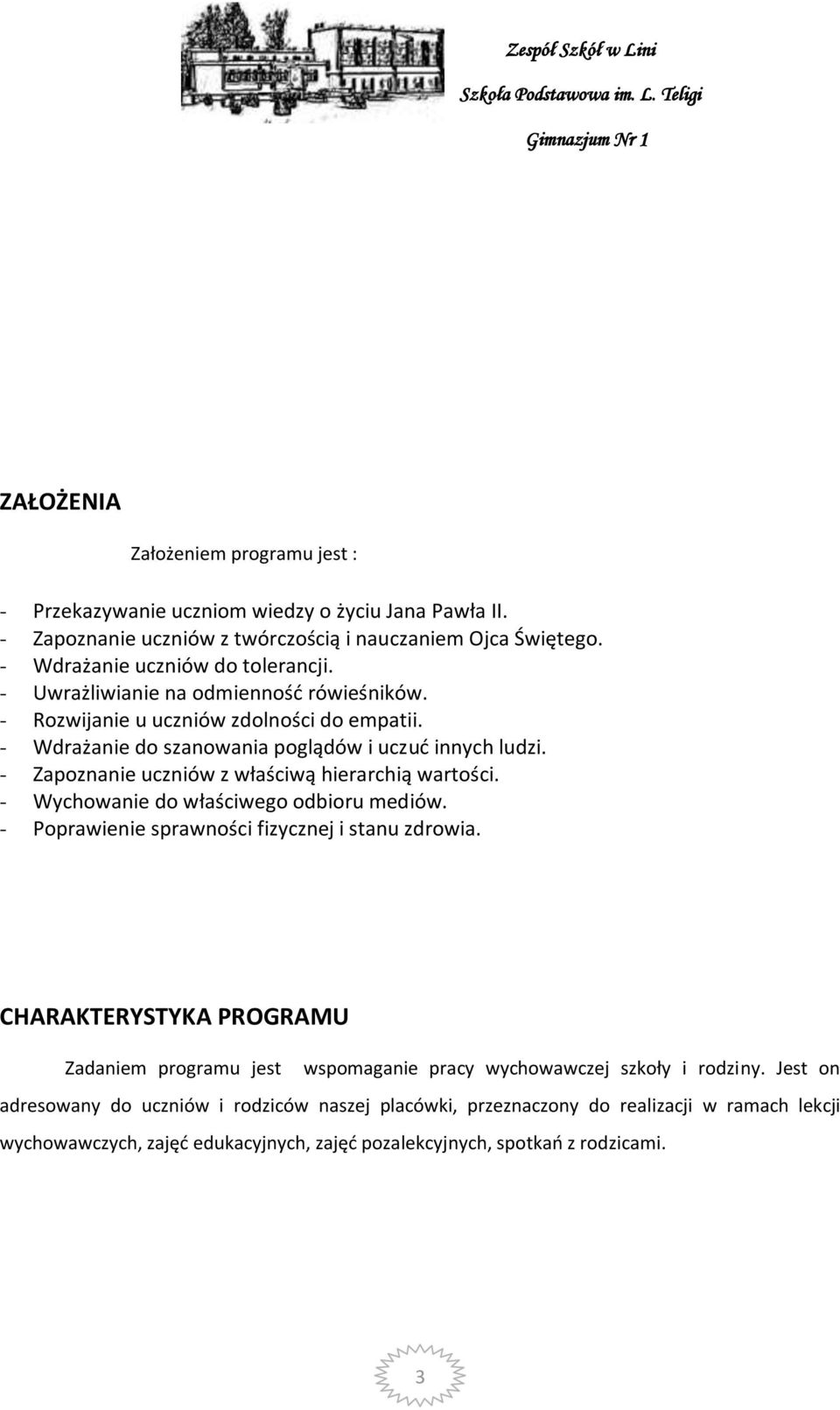 - Zapoznanie uczniów z właściwą hierarchią wartości. - Wychowanie do właściwego odbioru mediów. - Poprawienie sprawności fizycznej i stanu zdrowia.