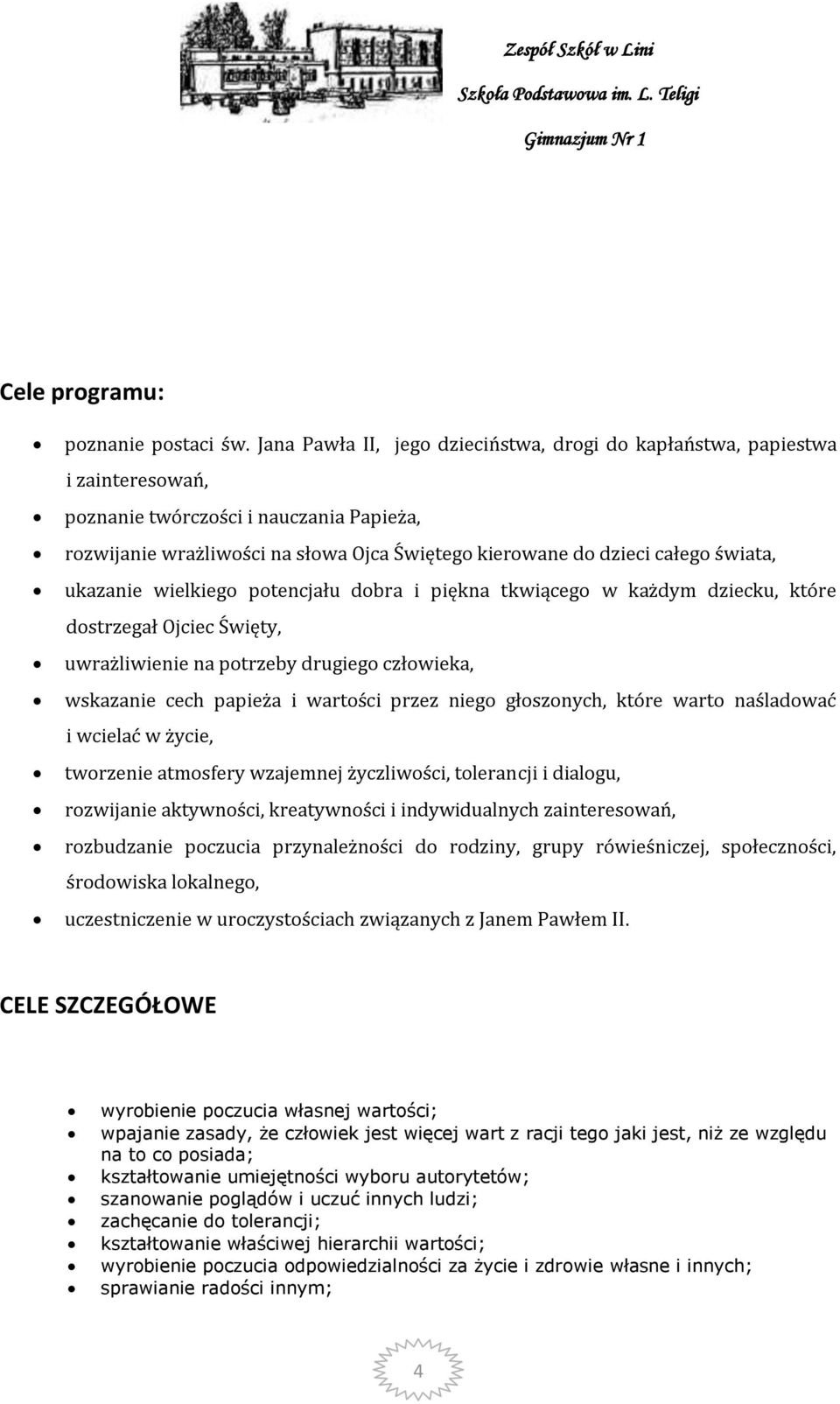 świata, ukazanie wielkiego potencjału dobra i piękna tkwiącego w każdym dziecku, które dostrzegał Ojciec Święty, uwrażliwienie na potrzeby drugiego człowieka, wskazanie cech papieża i wartości przez