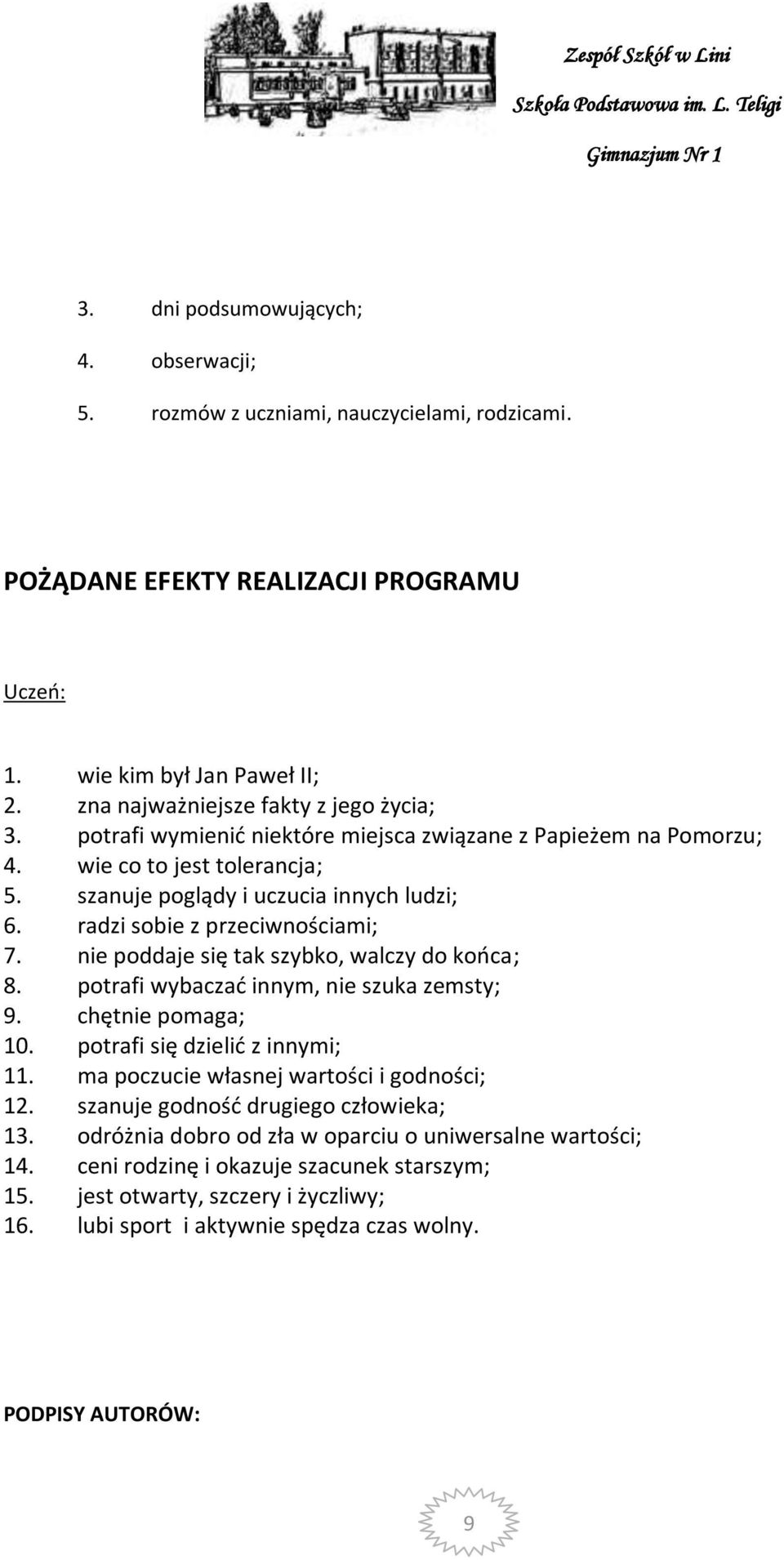 radzi sobie z przeciwnościami; 7. nie poddaje się tak szybko, walczy do końca; 8. potrafi wybaczać innym, nie szuka zemsty; 9. chętnie pomaga; 10. potrafi się dzielić z innymi; 11.