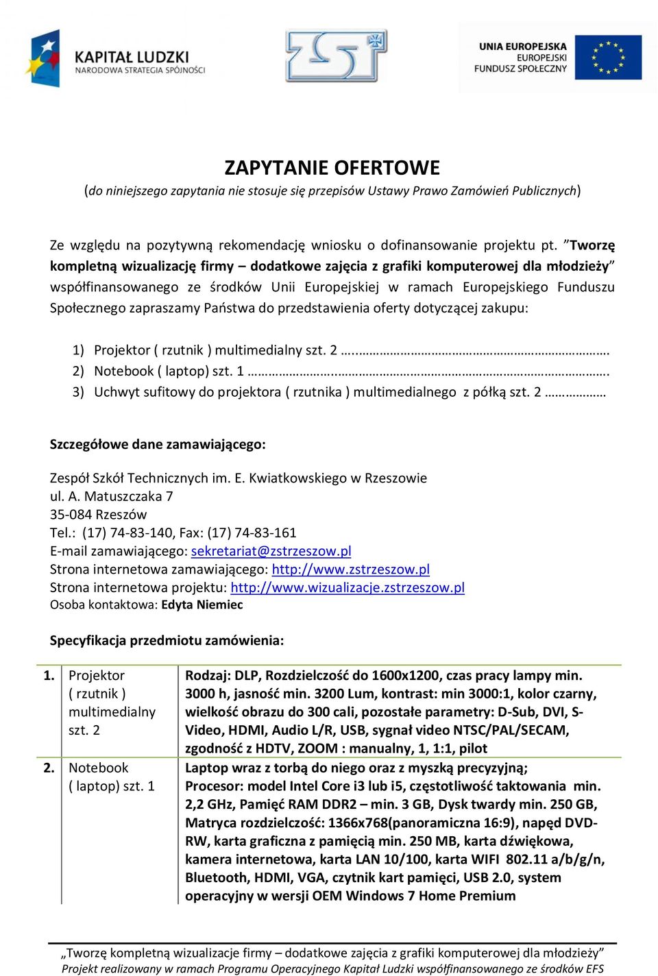 Państwa do przedstawienia oferty dotyczącej zakupu: 1) Projektor ( rzutnik ) multimedialny szt. 2... 2) Notebook ( laptop) szt. 1... 3) Uchwyt sufitowy do projektora ( rzutnika ) multimedialnego z półką szt.