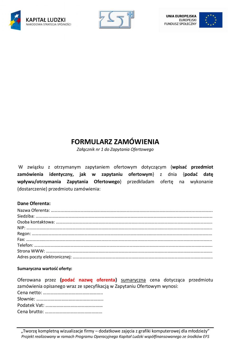 Nazwa Oferenta:. Siedziba: Osoba kontaktowa:.. NIP:.. Regon: Fax:.. Telefon:. Strona WWW:.. Adres poczty elektronicznej:.