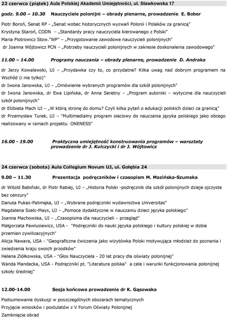 WP Przygotowanie zawodowe nauczycieli polonijnych dr Joanna Wójtowicz PCN Potrzeby nauczycieli polonijnych w zakresie doskonalenia zawodowego 11.00 14.