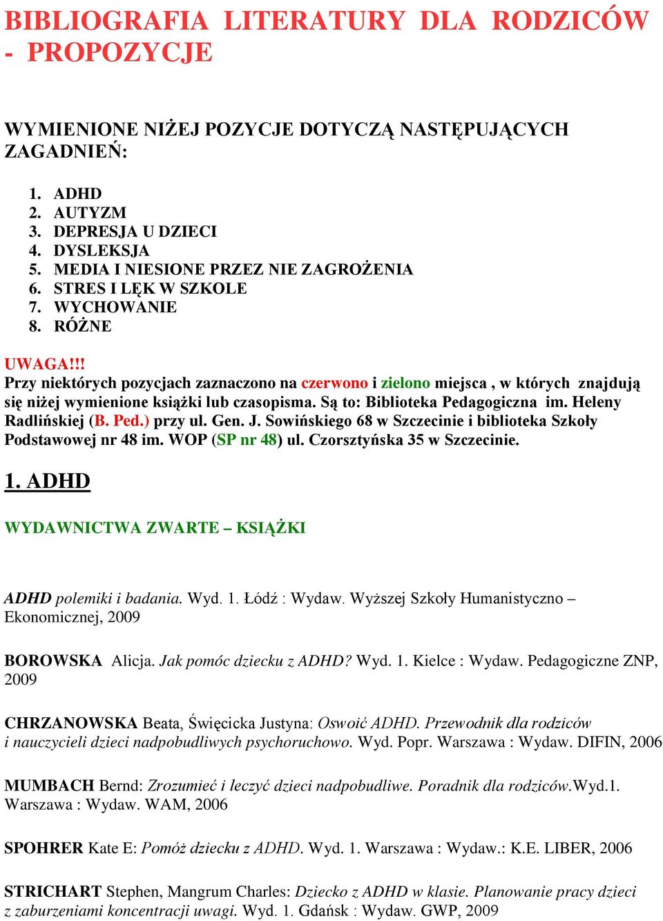 !! Przy niektórych pozycjach zaznaczono na czerwono i zielono miejsca, w których znajdują się niżej wymienione książki lub czasopisma. Są to: Biblioteka Pedagogiczna im. Heleny Radlińskiej (B. Ped.) przy ul.