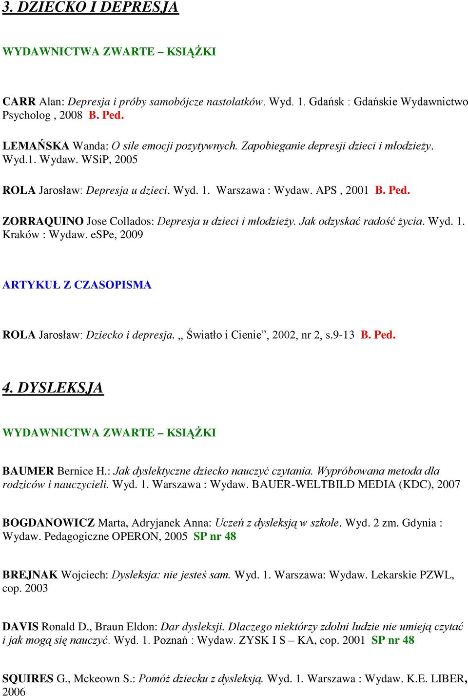 ZORRAQUINO Jose Collados: Depresja u dzieci i młodzieży. Jak odzyskać radość życia. Wyd. 1. Kraków : Wydaw. espe, 2009 ARTYKUŁ Z CZASOPISMA ROLA Jarosław: Dziecko i depresja.