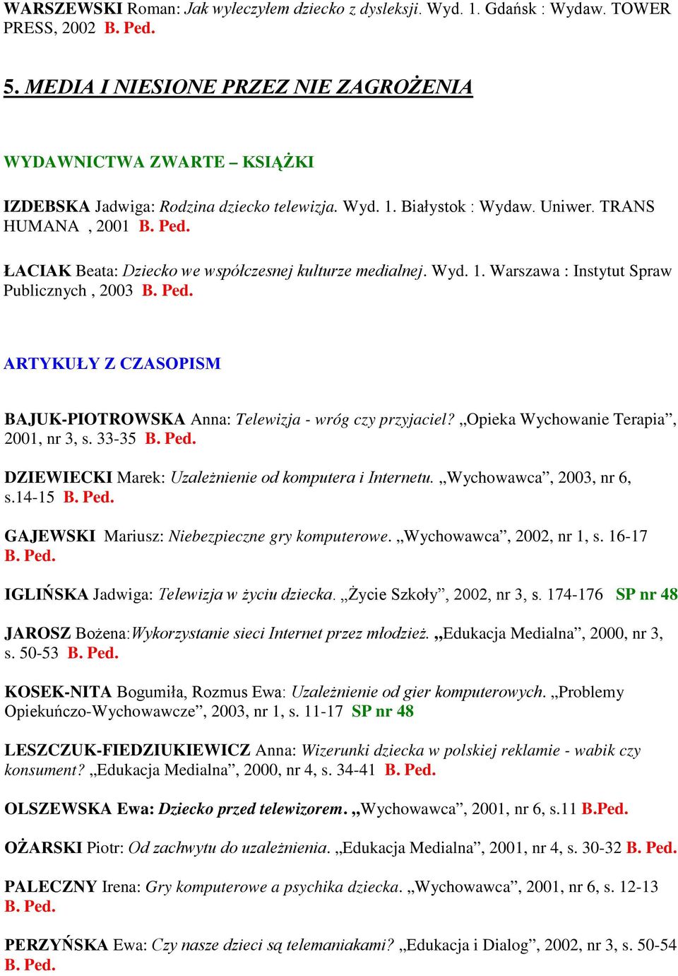 Opieka Wychowanie Terapia, 2001, nr 3, s. 33-35 B. Ped. DZIEWIECKI Marek: Uzależnienie od komputera i Internetu. Wychowawca, 2003, nr 6, s.14-15 B. Ped. GAJEWSKI Mariusz: Niebezpieczne gry komputerowe.