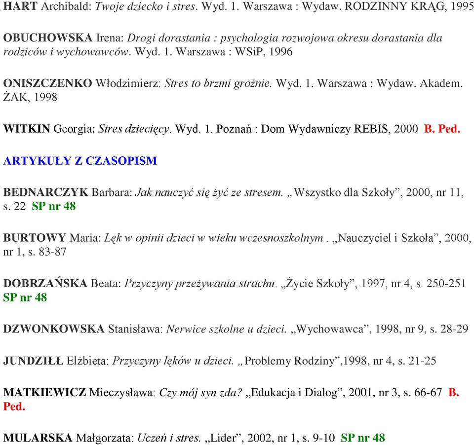 ARTYKUŁY Z CZASOPISM BEDNARCZYK Barbara: Jak nauczyć się żyć ze stresem. Wszystko dla Szkoły, 2000, nr 11, s. 22 SP nr 48 BURTOWY Maria: Lęk w opinii dzieci w wieku wczesnoszkolnym.