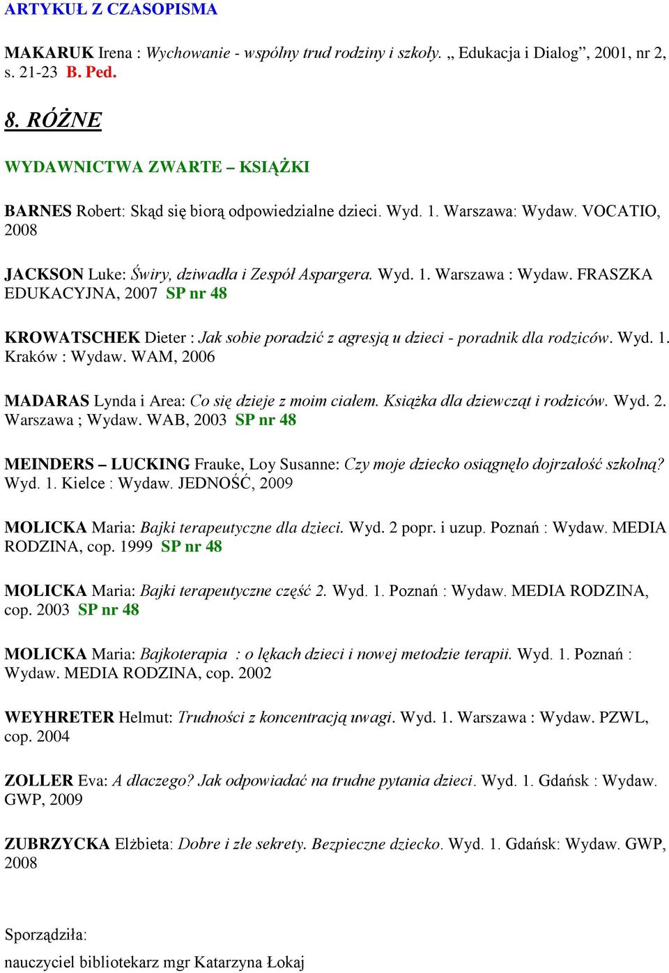 FRASZKA EDUKACYJNA, 2007 SP nr 48 KROWATSCHEK Dieter : Jak sobie poradzić z agresją u dzieci - poradnik dla rodziców. Wyd. 1. Kraków : Wydaw.
