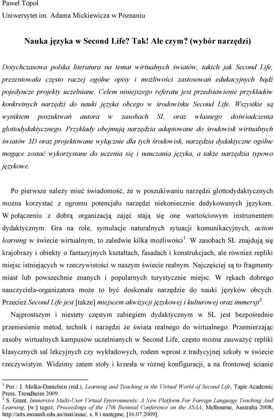 projekty uczelniane. Celem niniejszego referatu jest przedstawienie przykładów konkretnych narzędzi do nauki języka obcego w środowisku Second Life.