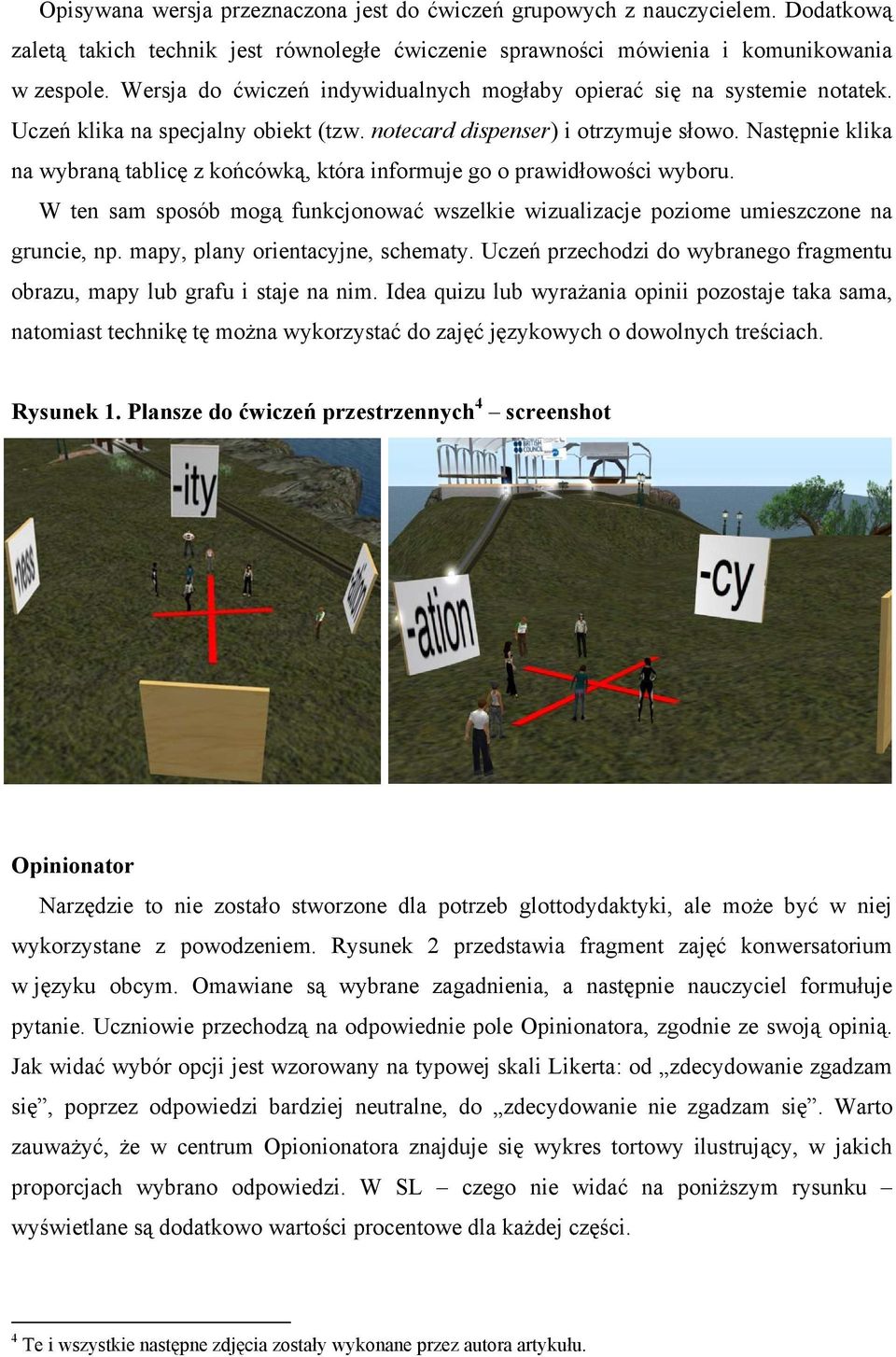 Następnie klika na wybraną tablicę z końcówką, która informuje go o prawidłowości wyboru. W ten sam sposób mogą funkcjonować wszelkie wizualizacje poziome umieszczone na gruncie, np.