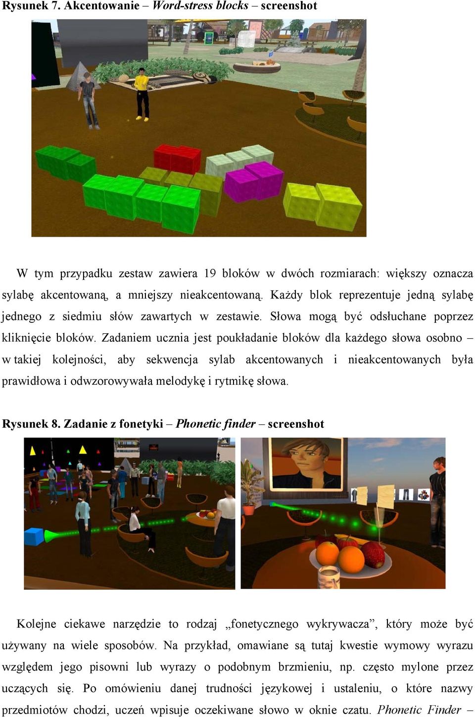Zadaniem ucznia jest poukładanie bloków dla każdego słowa osobno w takiej kolejności, aby sekwencja sylab akcentowanych i nieakcentowanych była prawidłowa i odwzorowywała melodykę i rytmikę słowa.