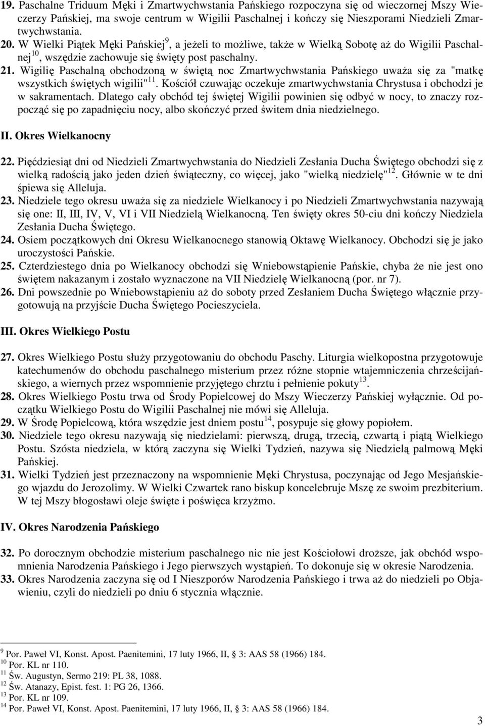 Wigilię Paschalną obchodzoną w świętą noc Zmartwychwstania Pańskiego uwaŝa się za "matkę wszystkich świętych wigilii" 11.