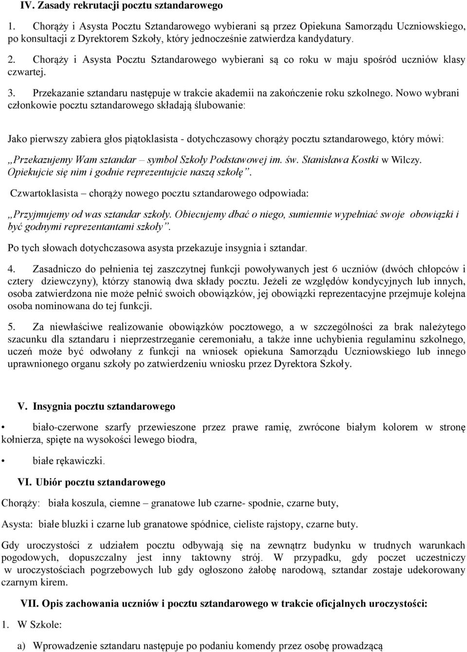 Chorąży i Asysta Pocztu Sztandarowego wybierani są co roku w maju spośród uczniów klasy czwartej. 3. Przekazanie sztandaru następuje w trakcie akademii na zakończenie roku szkolnego.