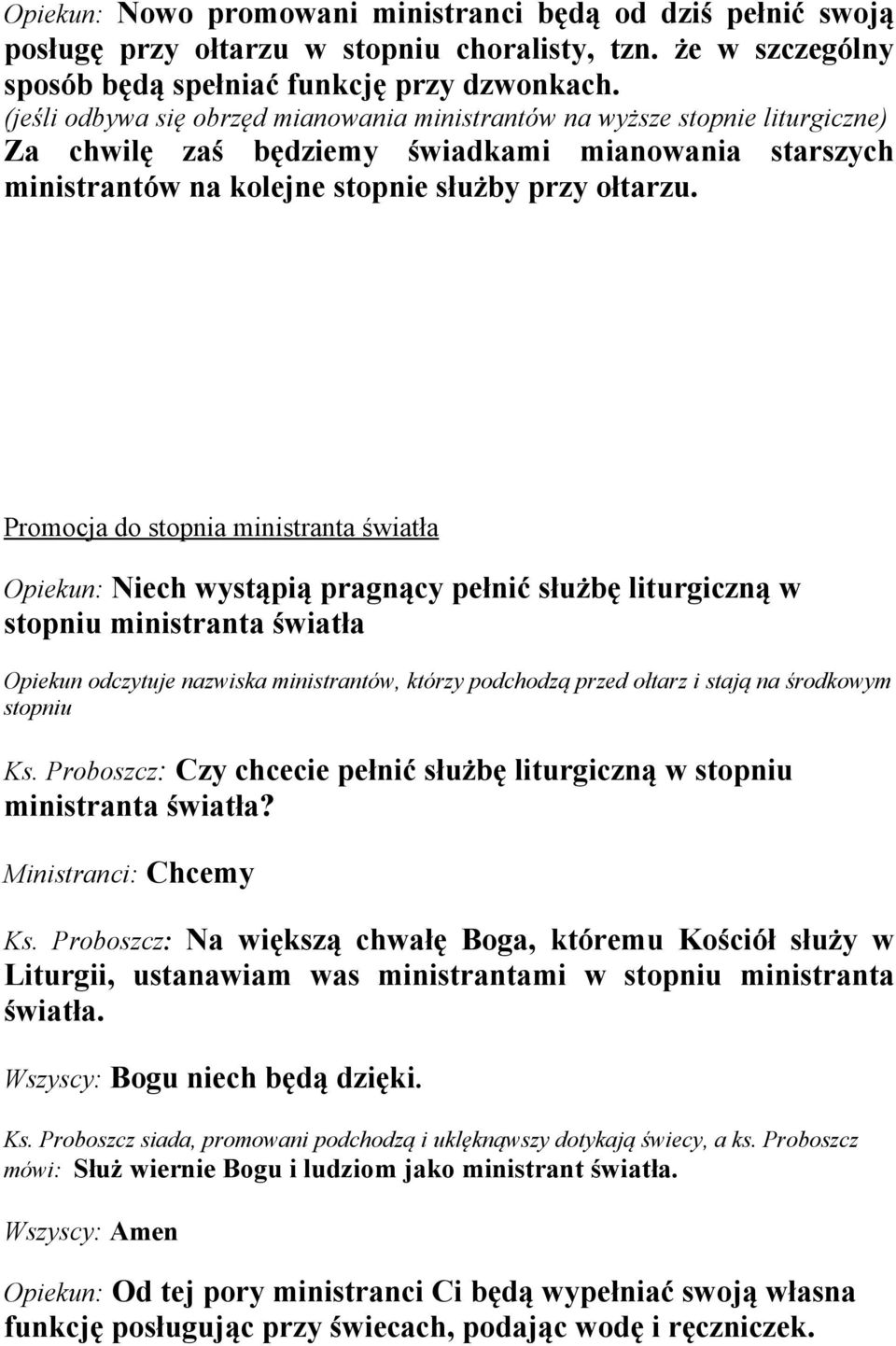 Promocja do stopnia ministranta światła Opiekun: Niech wystąpią pragnący pełnić służbę liturgiczną w stopniu ministranta światła Opiekun odczytuje nazwiska ministrantów, którzy podchodzą przed ołtarz